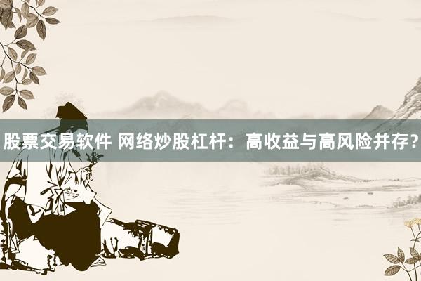 股票交易软件 网络炒股杠杆：高收益与高风险并存？