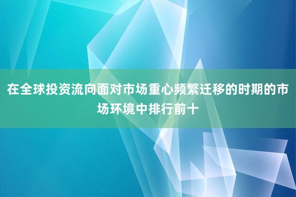 在全球投资流向面对市场重心频繁迁移的时期的市场环境中排行前十