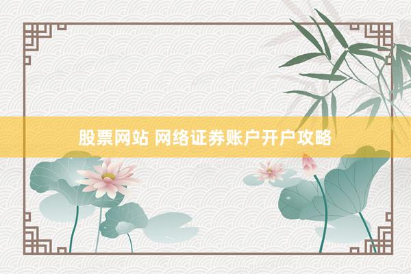 股票网站 网络证券账户开户攻略