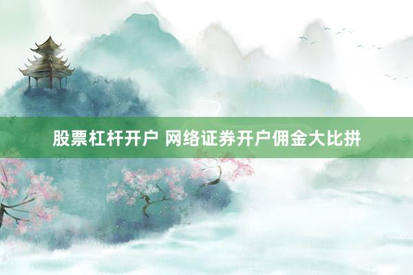 股票杠杆开户 网络证券开户佣金大比拼